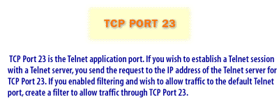 3) TCP Port 23 is the Telnet application port. If you wish to establish a Telnet session with a Telnet server, you send the request to the IP address of the Telnet server of TCP Port 23.