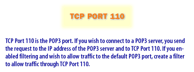 5) TCP Port 110 is the POP3 port. If you wish to connect to a POP3 server, you send the request to the IP address of the POP3 server and to TCP Port 110.